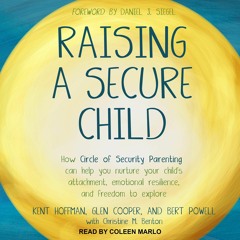 READ Raising a Secure Child: How Circle of Security Parenting Can Help You Nurtu