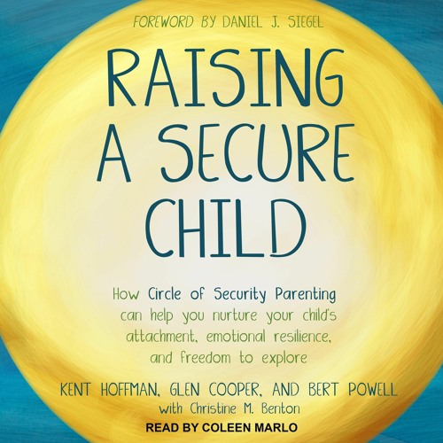 READ Raising a Secure Child: How Circle of Security Parenting Can Help You Nurtu