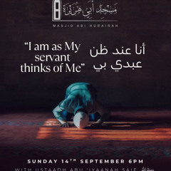 I am as My servant thinks of Me - Abu ‘Inaayah Saif | Masjid Abi Hurairah Stoke