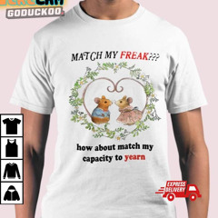 Match My Freak How About Match My Capacity To Yearn Shirt