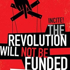 [GET] EPUB 💞 The Revolution Will Not Be Funded: Beyond the Non-Profit Industrial Com