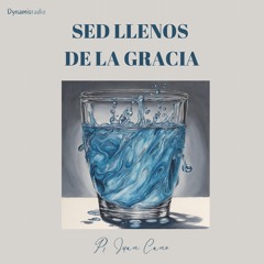 Sed llenos de La Gracia - Pr. Juan Cano