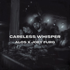 CARELESS WHISPER - ALOS x JOEY FURG