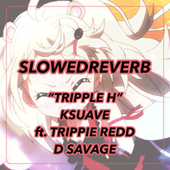 K Suave - Tripple H ft. Trippie Redd & D Savage (Slowed Reverb)