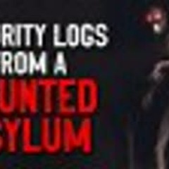"Security logs from a haunted asylum" Creepypasta