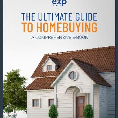 PDF 💖 The Ultimate Guide To Homebuying A Comprehensive E-Book : What Every First-Time Homebuyer Ne