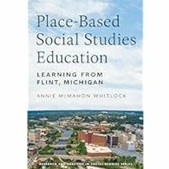 [Read Book] [Place-Based Social Studies Education: Learning From Flint, Michigan (Research and