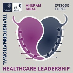 Transformational Healthcare Leadership: Anupam Sibal