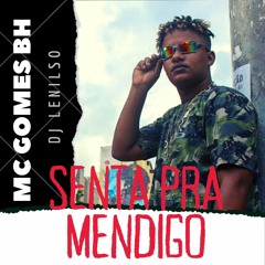 Mc Gomes BH - Senta Pra Mendigo - DJ Lenilso