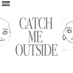 CATCH ME OUTSIDE