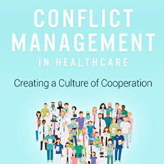 [GET] PDF 📫 Conflict Management in Healthcare: Creating a Culture of Cooperation by