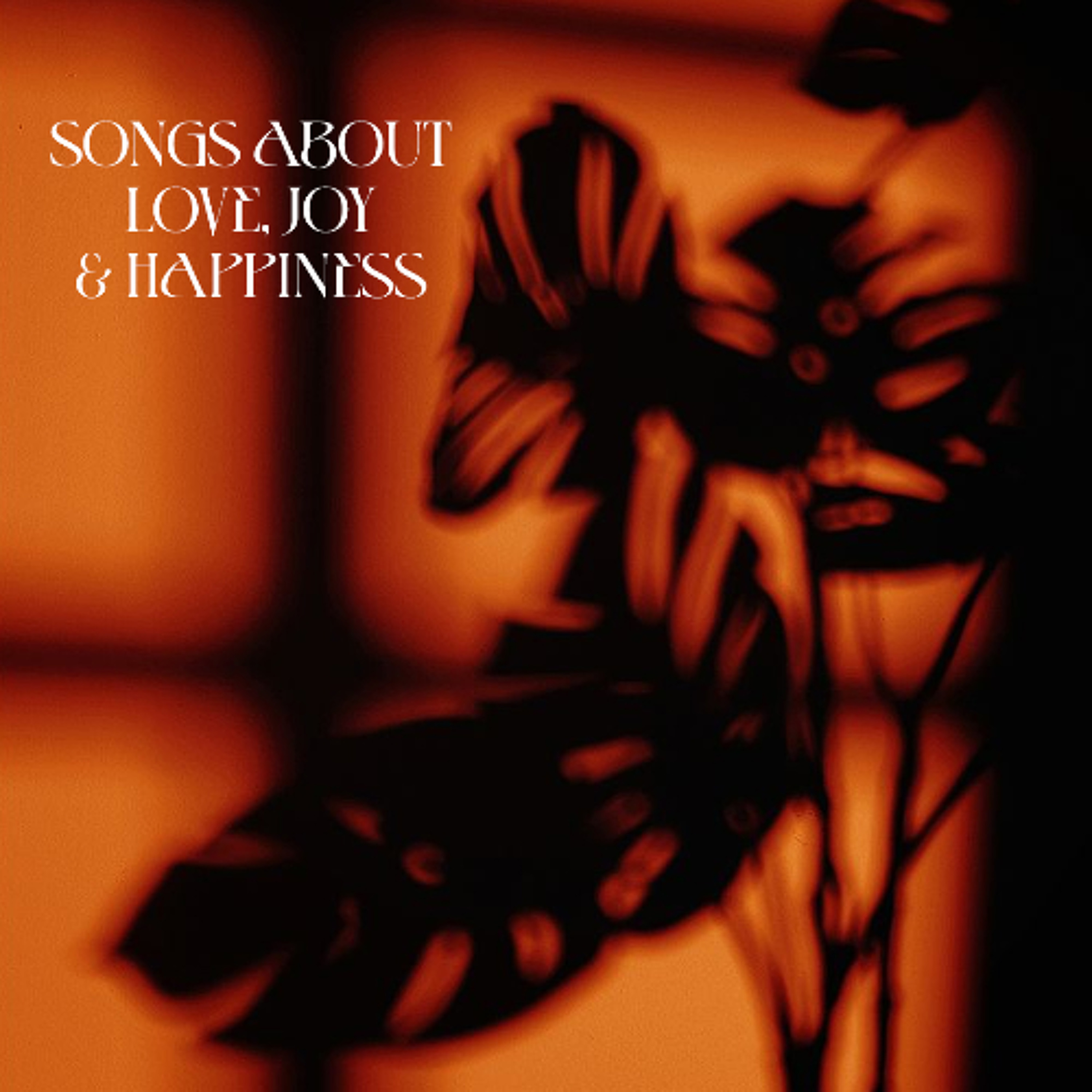 SONGS ABOUT LOVE, JOY & HAPPINESS