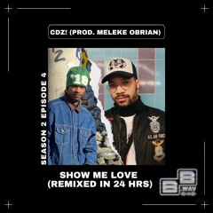 Show Me Love (Remixed in 24 Hours) - CDZ! [Prod. Meleke Obrian]