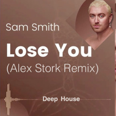 Sam Smith - Lose You (Alex Stork Remix) [Deephouse]