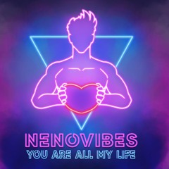 NENOVIBES - You Are All My Life