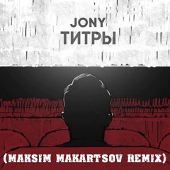 JONY — Титры (Maksim Makartsov Remix)