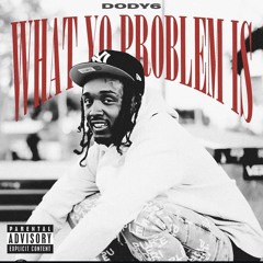 Dody6 - What Yo Problem Is