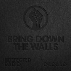 Defected Radio Show: Bring Down The Walls - 04.06.20