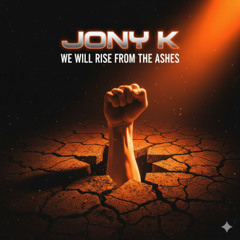 We Will Rise From The Ashes -  Jony K