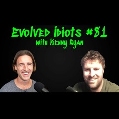 Evolved idiots #81: Kenny Ryan