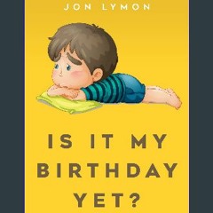 Read ebook [PDF] ❤ Is It My Birthday Yet? Read Book