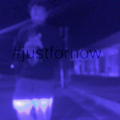 #justfornow {p,, YvngTy}