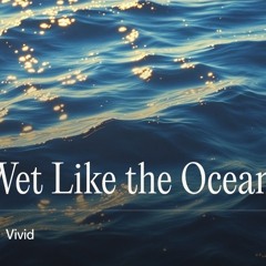 Wet Like the Ocean