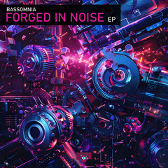 Forged in Noise EP [Free DL’s]