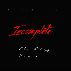 Incomplete ft. Greg Hosia