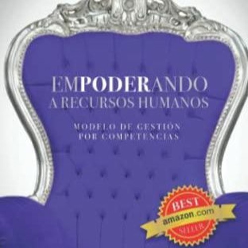 [READ DOWNLOAD] Empoderando a recursos humanos: Modelo de gesti?n por competencias (Spanish