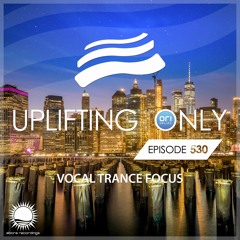 Uplifting Only 530 [No Talking] (Vocal Trance Focus) (April 2023) {WORK IN PROGRESS}