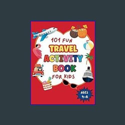 101 Fun Travel Activity Book for Kids Ages 4-6: Perfect for Road trips and  Family Vacations, Fun and Challenging activities for kids 4, 5, 6 including