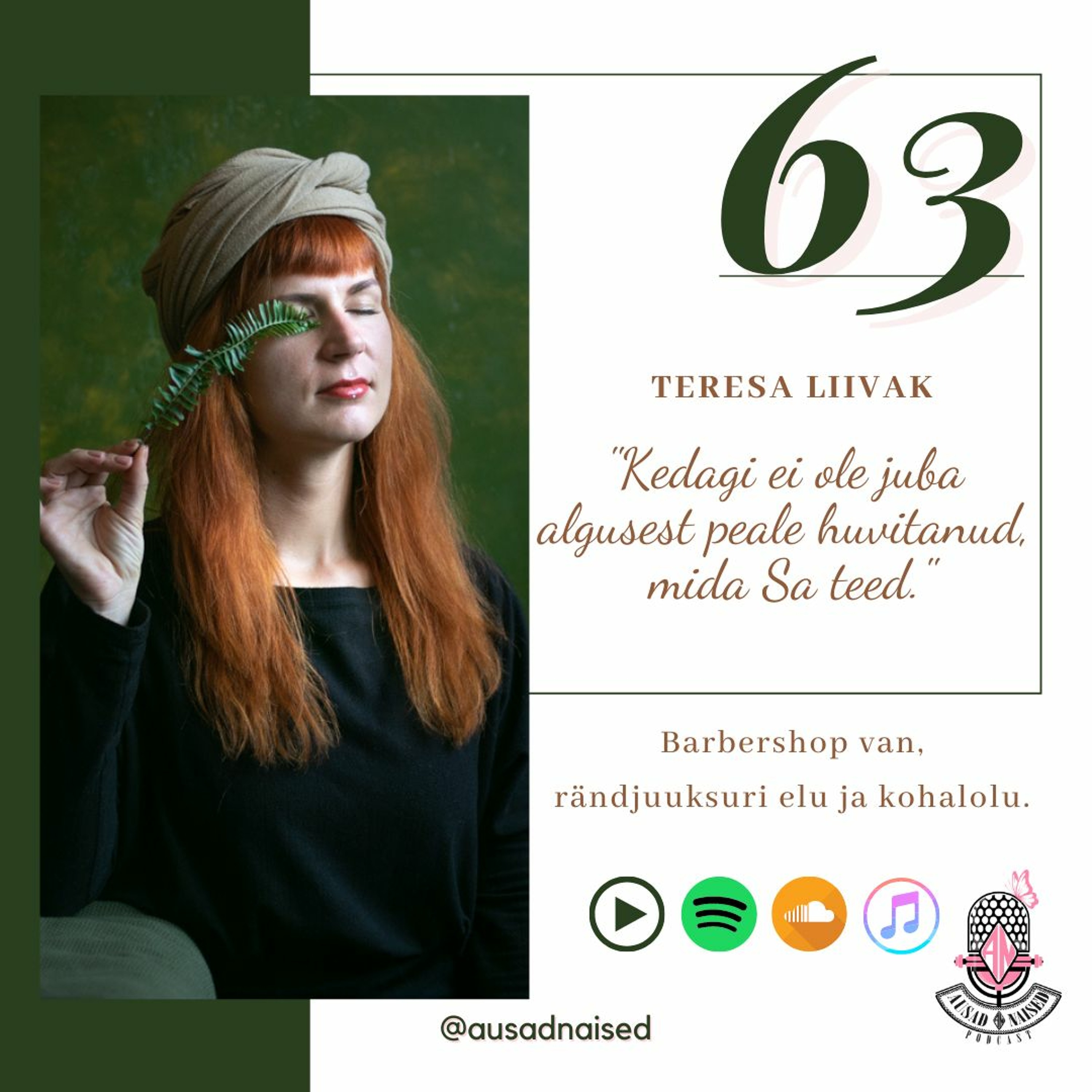 #63 Ausad Naised – ”Teresa Liivak. Kedagi ei ole juba algusest peale huvitanud, mida Sa teed.”