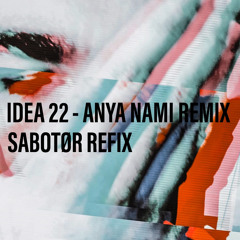 Idea 22 - Anya Nami Remix {Sabotor Refix}