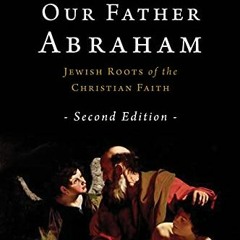 Get [EBOOK EPUB KINDLE PDF] Our Father Abraham: Jewish Roots of the Christian Faith by  Marvin R. Wi