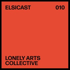 ELSICAST 010 - Lonely Arts Collective