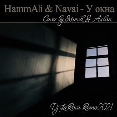 Hammali & Navai - U Okna (У окна) (Cover by Kamik & Aslan - Kizomba Remix by DJ LaRoca)У окна