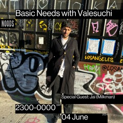 Basic Needs with Valesuchi's Special Guest - Jai (Milkman)