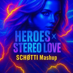 HEROES X STEREO LOVE (SCHØTTI MASHUP)