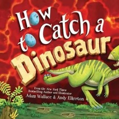 PDF Download How to Catch a Dinosaur - Adam Wallace