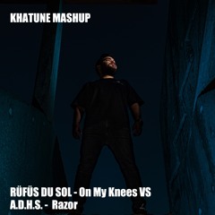 RÜFÜS DU SOL - On My Knees VS A.D.H.S. - Razor  (Khatune Mashup) [Free Download]