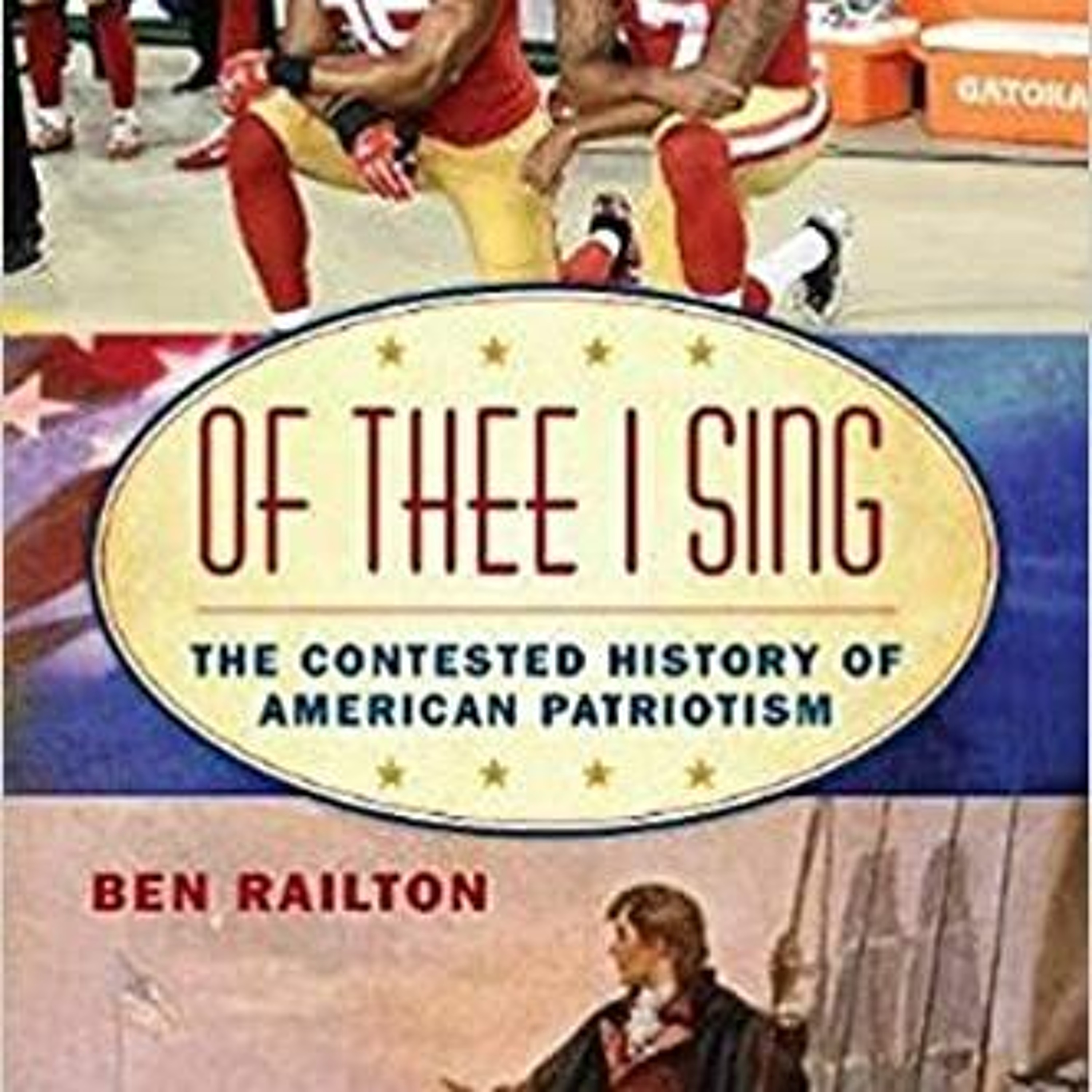 Ben Railton, ”Of Thee I Sing: The Contested History of American Patriotism”