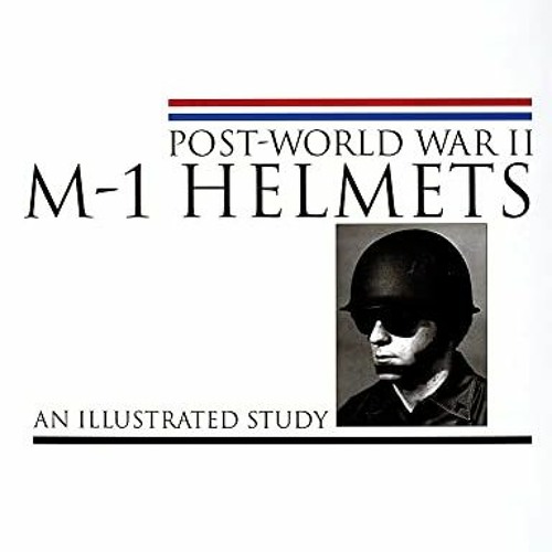 [Get] PDF 📙 Post-World War II M-1 Helmets: An Illustrated Study (Schiffer Military H