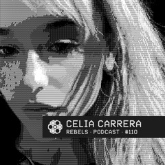 Rebels Podcast #110 - Celia Carrera