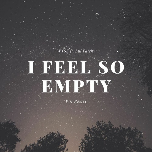 Stream WXSE - I Feel So Empty ft. Lul Patchy (Wil Remix) by WIL | Listen  online for free on SoundCloud