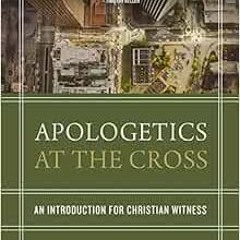 Read EPUB KINDLE PDF EBOOK Apologetics at the Cross: An Introduction for Christian Witness by Joshua