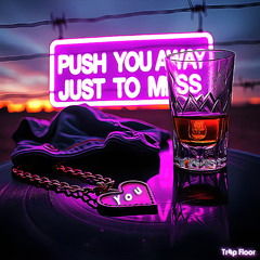 Push You Away Just to Miss You