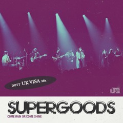 Supergoods - Come Rain  Or Come Shine (DOTT UK Visa Mix)