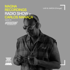 Magna Recordings Radio Show by Carlos Manaça 149 | Luis XL Garcia (Portugal)
