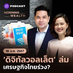 Morning Wealth | ‘ดิจิทัลวอลเล็ต’ ล่ม เศรษฐกิจไทยร่วง? | 18 มกราคม 2567